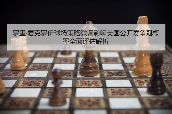 罗里·麦克罗伊球场策略微调影响美国公开赛争冠概率全面评估解析